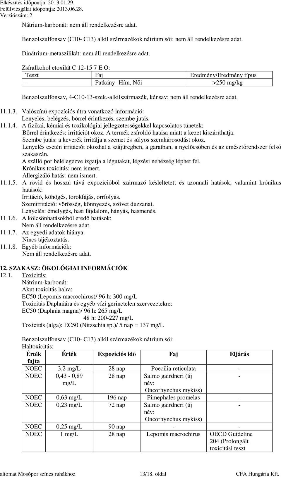 szek.-alkilszármazék, kénsav: nem áll rendelkezésre adat. 11.1.3. Valószínű expozíciós útra vonatkozó információ: Lenyelés, belégzés, bőrrel érintkezés, szembe jutás. 11.1.4.