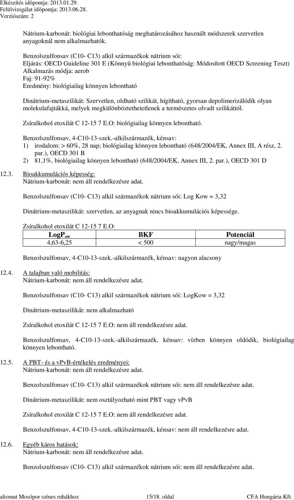 Eredmény: biológiailag könnyen lebontható Dinátrium-metaszilikát: Szervetlen, oldható szilikát, hígítható, gyorsan depolimerizálódik olyan molekulafajtákká, melyek megkülönböztethetetlenek a