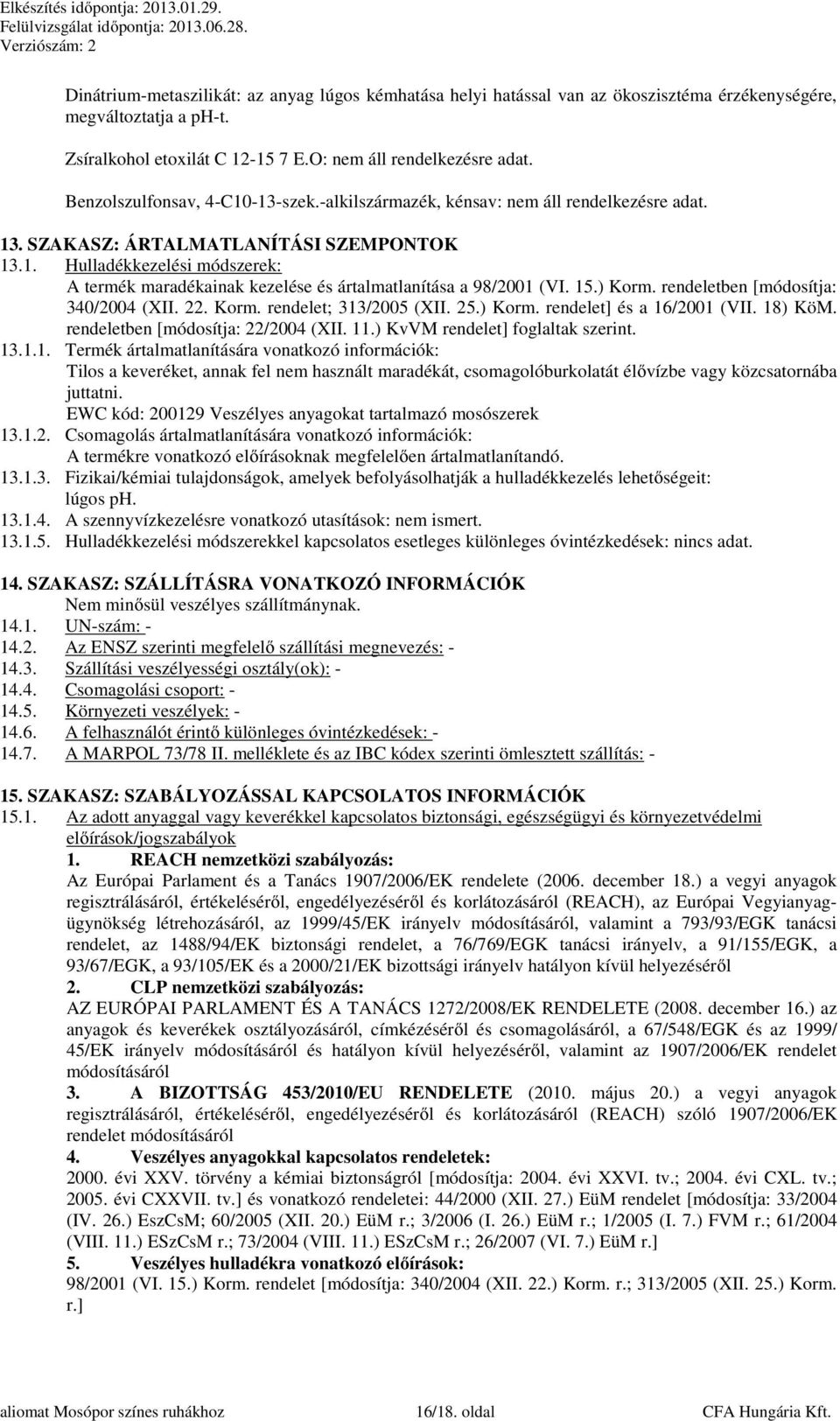 15.) Korm. rendeletben [módosítja: 340/2004 (XII. 22. Korm. rendelet; 313/2005 (XII. 25.) Korm. rendelet] és a 16/2001 (VII. 18) KöM. rendeletben [módosítja: 22/2004 (XII. 11.