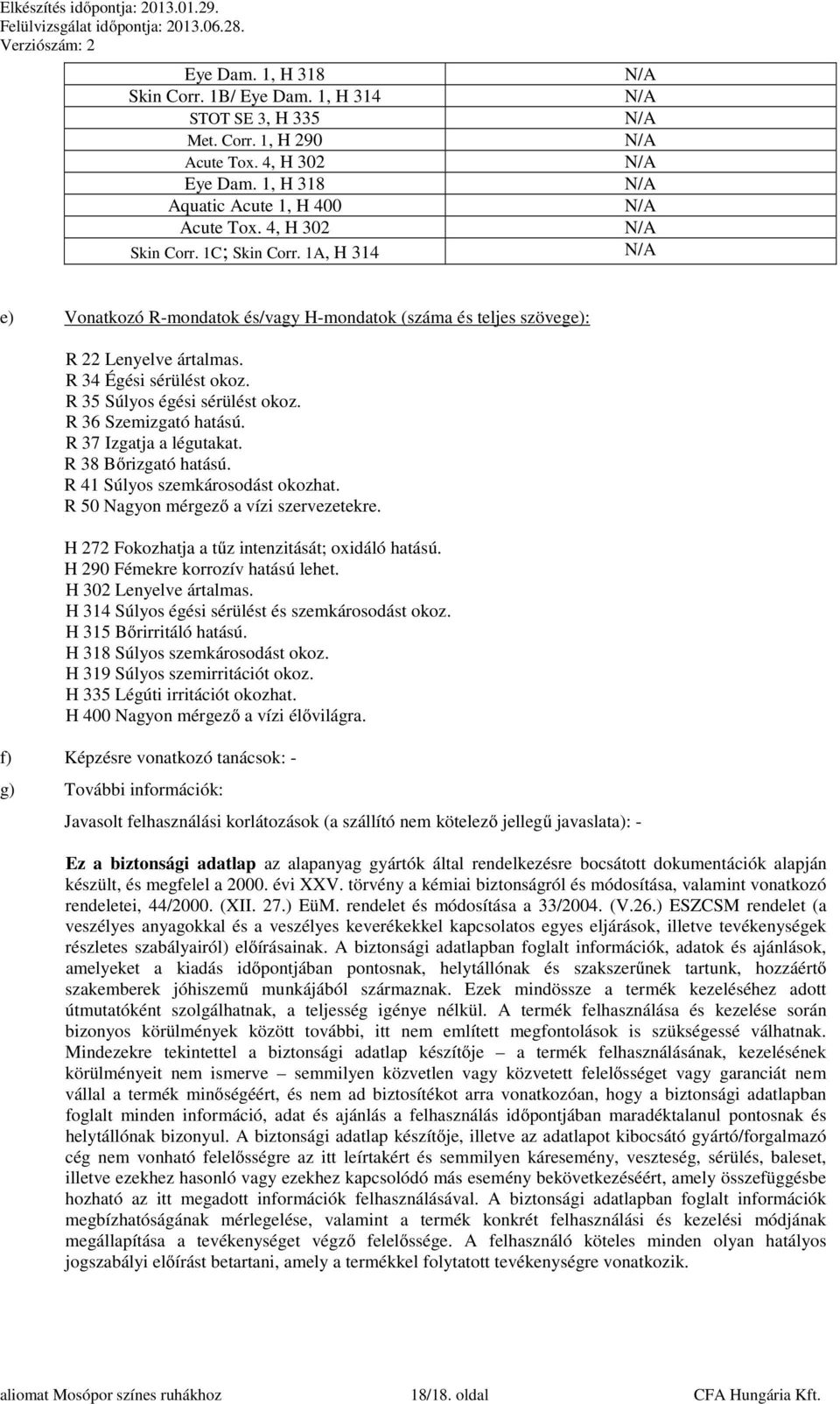 R 37 Izgatja a légutakat. R 38 Bőrizgató hatású. R 41 Súlyos szemkárosodást okozhat. R 50 Nagyon mérgező a vízi szervezetekre. H 272 Fokozhatja a tűz intenzitását; oxidáló hatású.