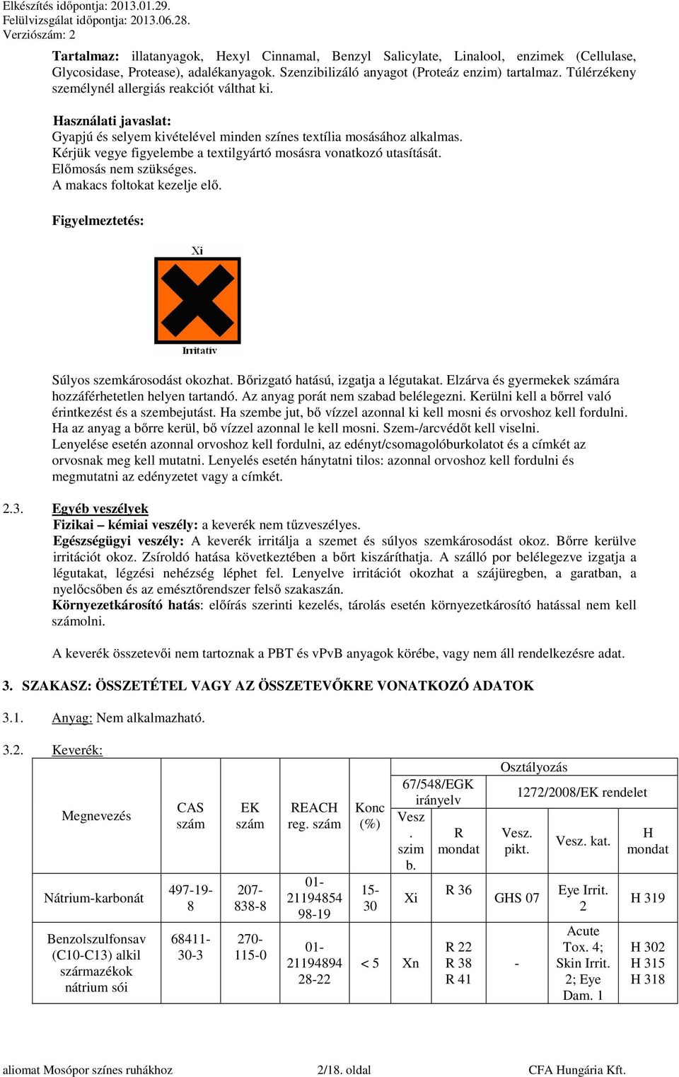 Kérjük vegye figyelembe a textilgyártó mosásra vonatkozó utasítását. Előmosás nem szükséges. A makacs foltokat kezelje elő. Figyelmeztetés: Súlyos szemkárosodást okozhat.