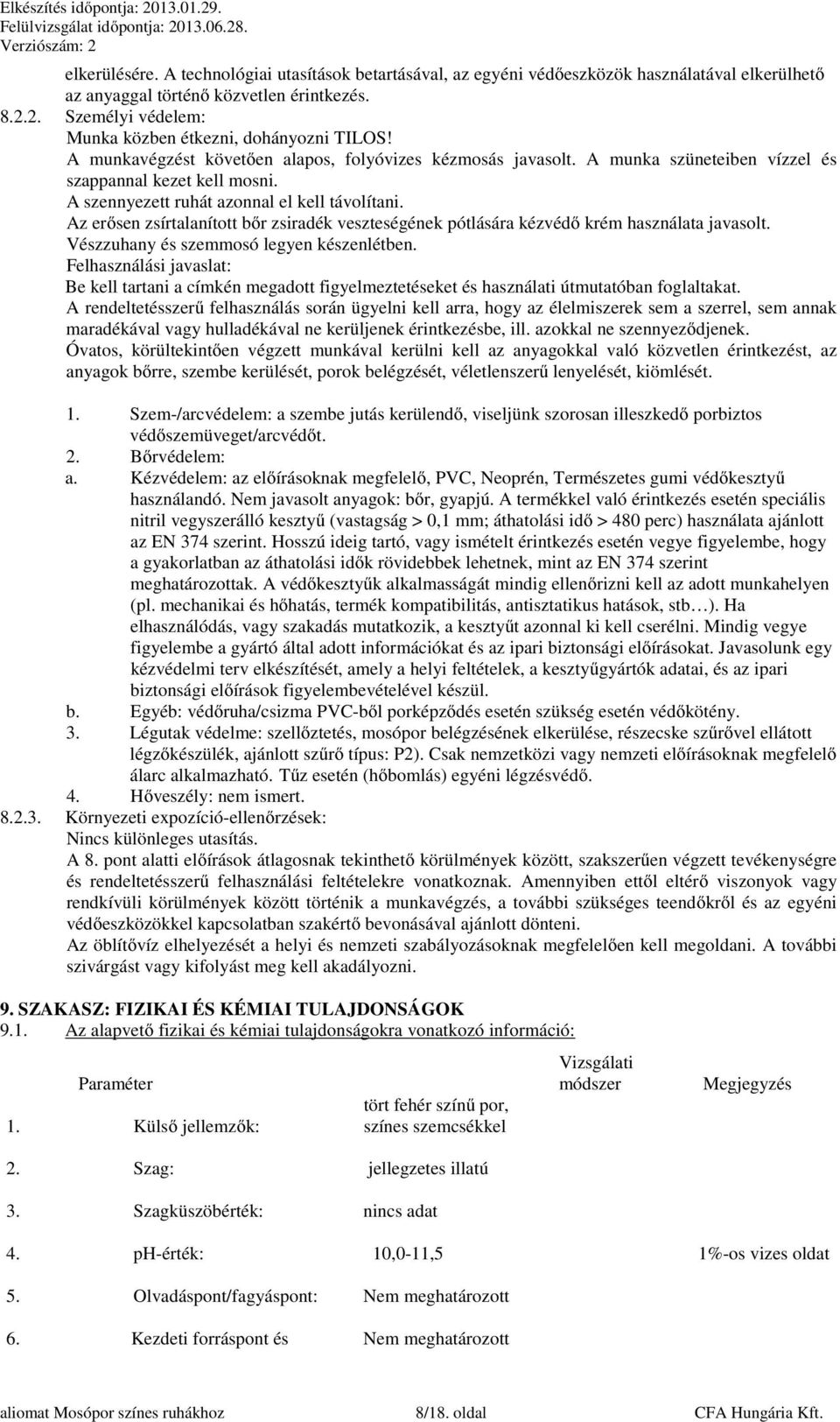 A szennyezett ruhát azonnal el kell távolítani. Az erősen zsírtalanított bőr zsiradék veszteségének pótlására kézvédő krém használata javasolt. Vészzuhany és szemmosó legyen készenlétben.