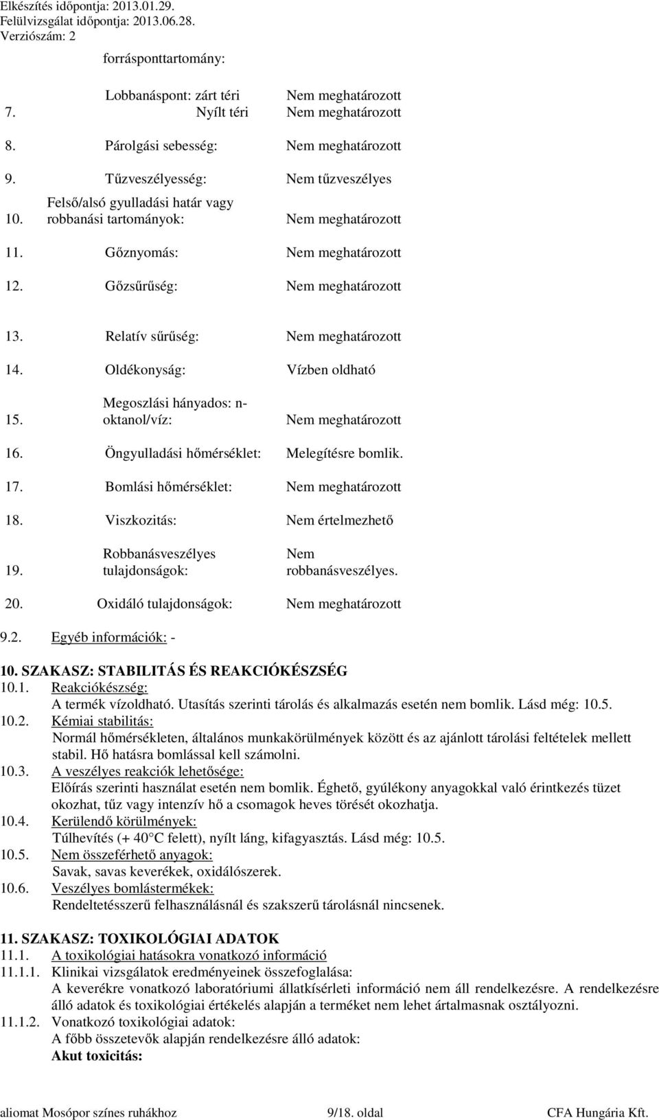 Oldékonyság: Vízben oldható 15. Megoszlási hányados: n- oktanol/víz: Nem meghatározott 16. Öngyulladási hőmérséklet: Melegítésre bomlik. 17. Bomlási hőmérséklet: Nem meghatározott 18.