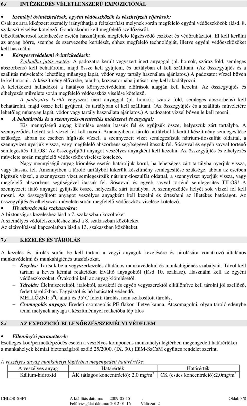 El kell kerülni az anyag bőrre, szembe és szervezetbe kerülését, ehhez megfelelő technológiát, illetve egyéni védőeszközöket kell használni Környezetvédelemi óvintézkedések: Szabadba jutás esetén: A