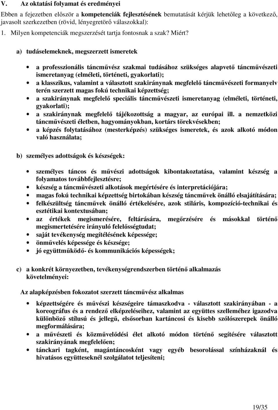 a) tudáselemeknek, megszerzett ismeretek a professzionális táncmővész szakmai tudásához szükséges alapvetı táncmővészeti ismeretanyag (elméleti, történeti, gyakorlati); a klasszikus, valamint a