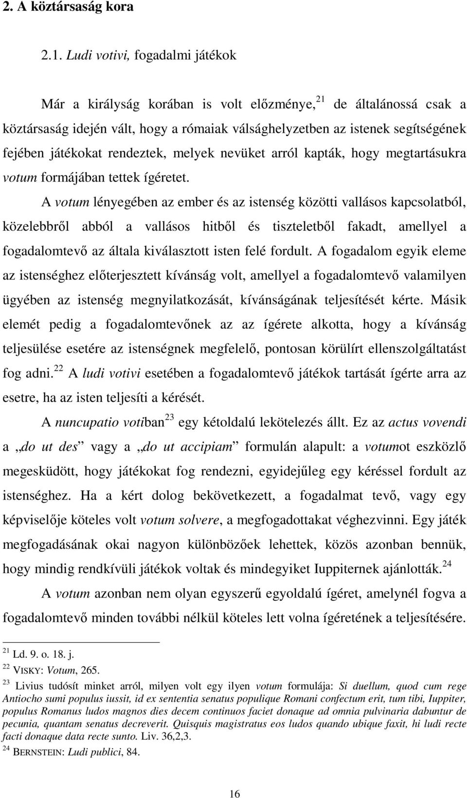 rendeztek, melyek nevüket arról kapták, hogy megtartásukra votum formájában tettek ígéretet.