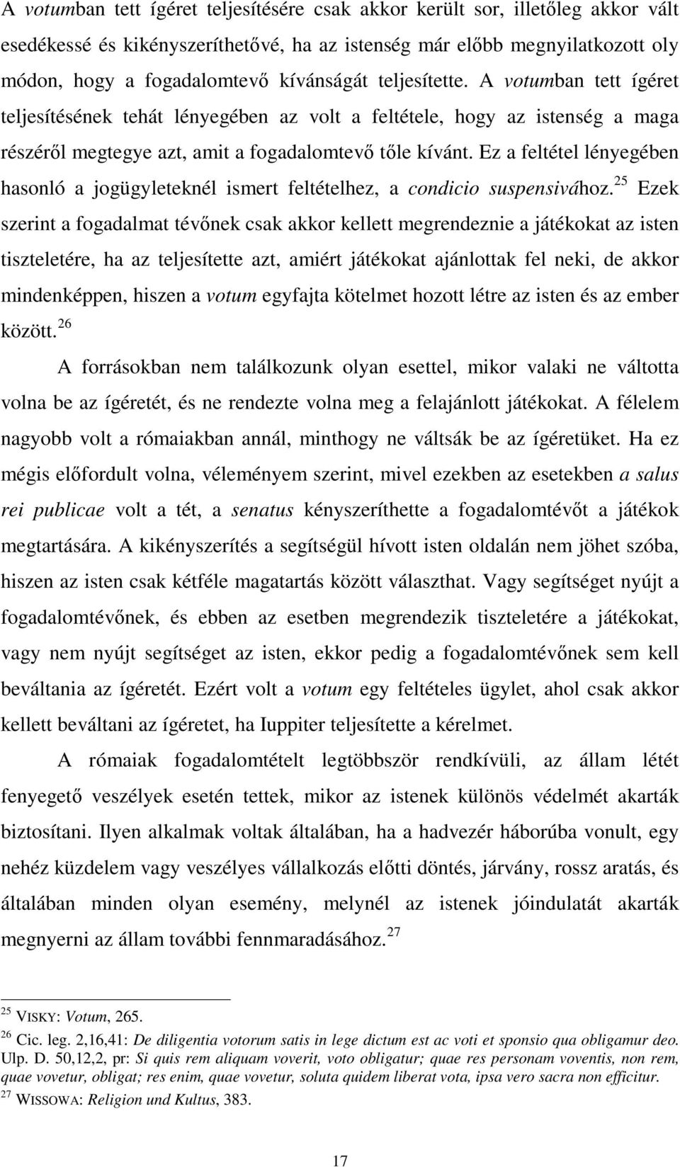 Ez a feltétel lényegében hasonló a jogügyleteknél ismert feltételhez, a condicio suspensivához.