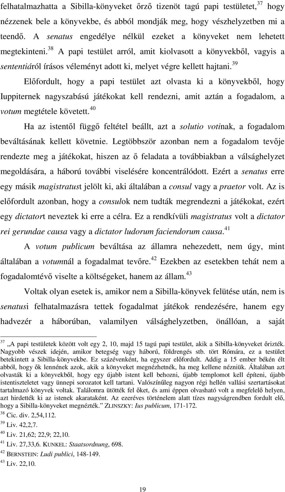 38 A papi testület arról, amit kiolvasott a könyvekből, vagyis a sententiáról írásos véleményt adott ki, melyet végre kellett hajtani.