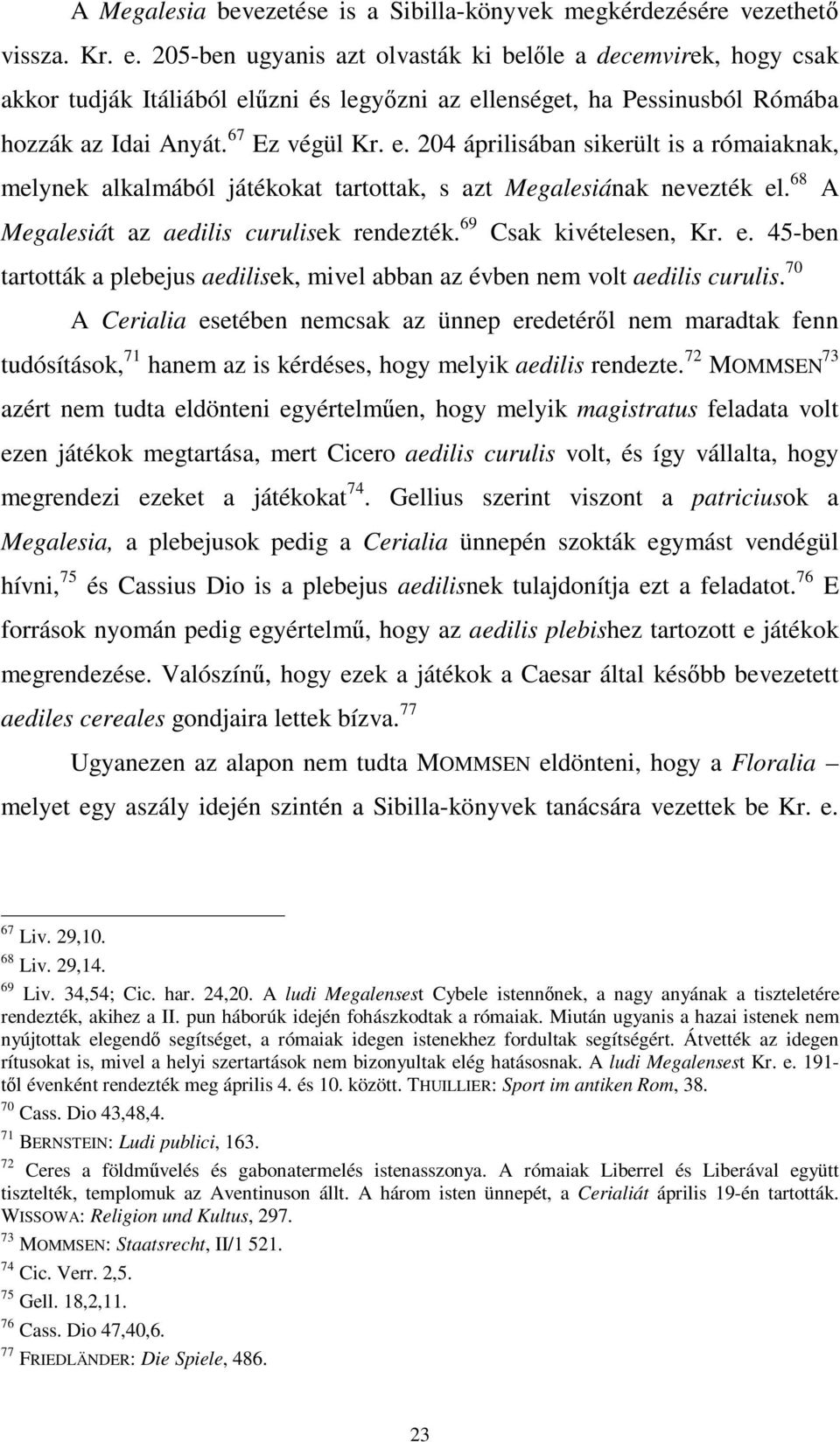 űzni és legyőzni az ellenséget, ha Pessinusból Rómába hozzák az Idai Anyát. 67 Ez végül Kr. e. 204 áprilisában sikerült is a rómaiaknak, melynek alkalmából játékokat tartottak, s azt Megalesiának nevezték el.