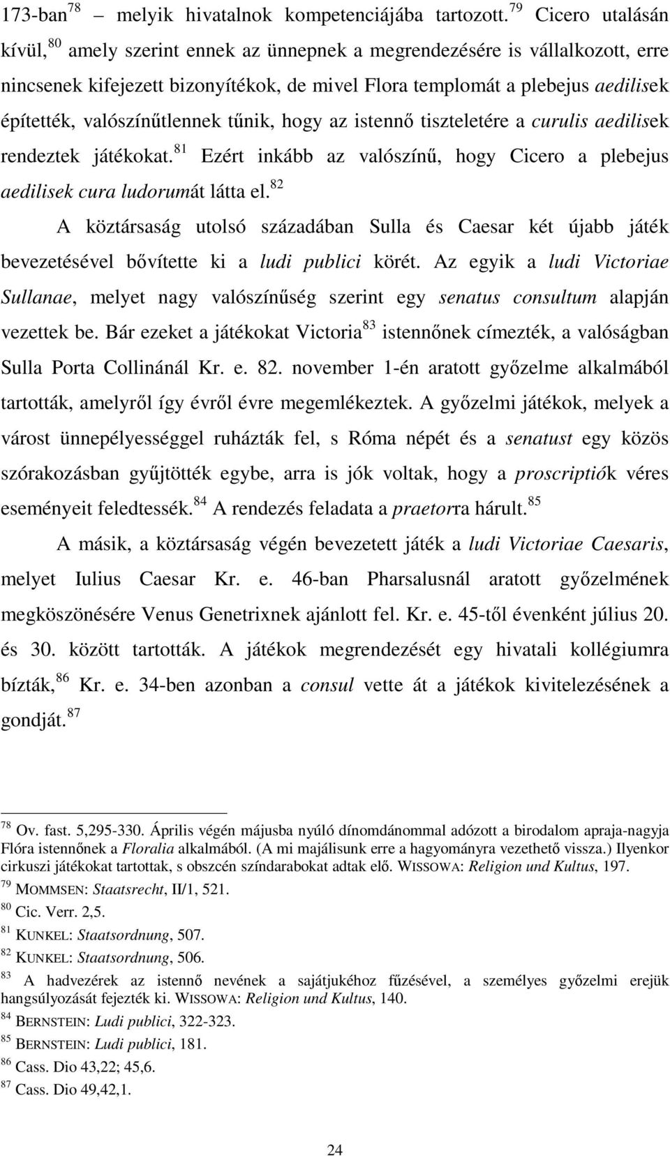valószínűtlennek tűnik, hogy az istennő tiszteletére a curulis aedilisek rendeztek játékokat. 81 Ezért inkább az valószínű, hogy Cicero a plebejus aedilisek cura ludorumát látta el.