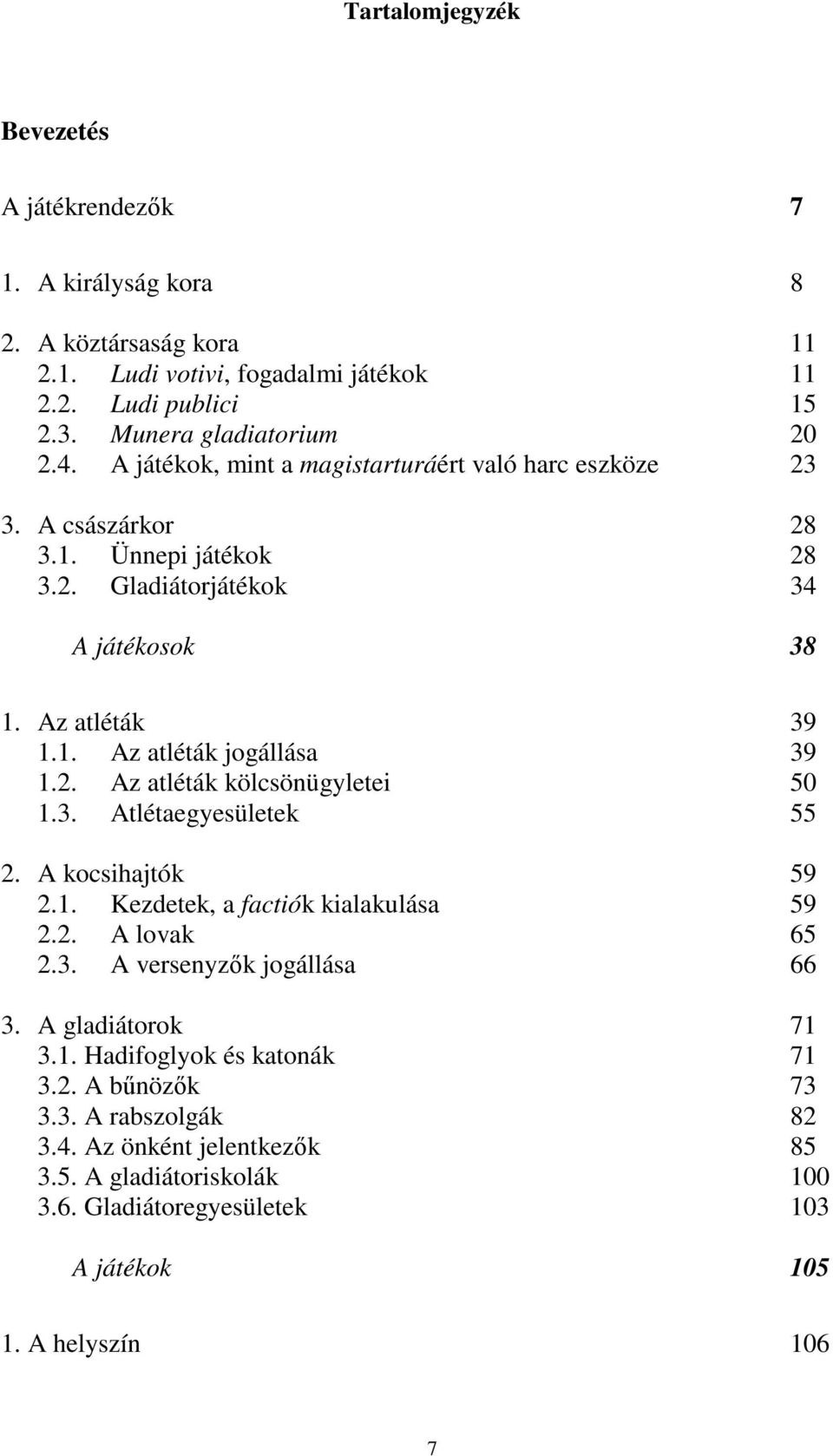 3. Atlétaegyesületek 55 2. A kocsihajtók 59 2.1. Kezdetek, a factiók kialakulása 59 2.2. A lovak 65 2.3. A versenyzők jogállása 66 3. A gladiátorok 71 3.1. Hadifoglyok és katonák 71 3.2. A bűnözők 73 3.