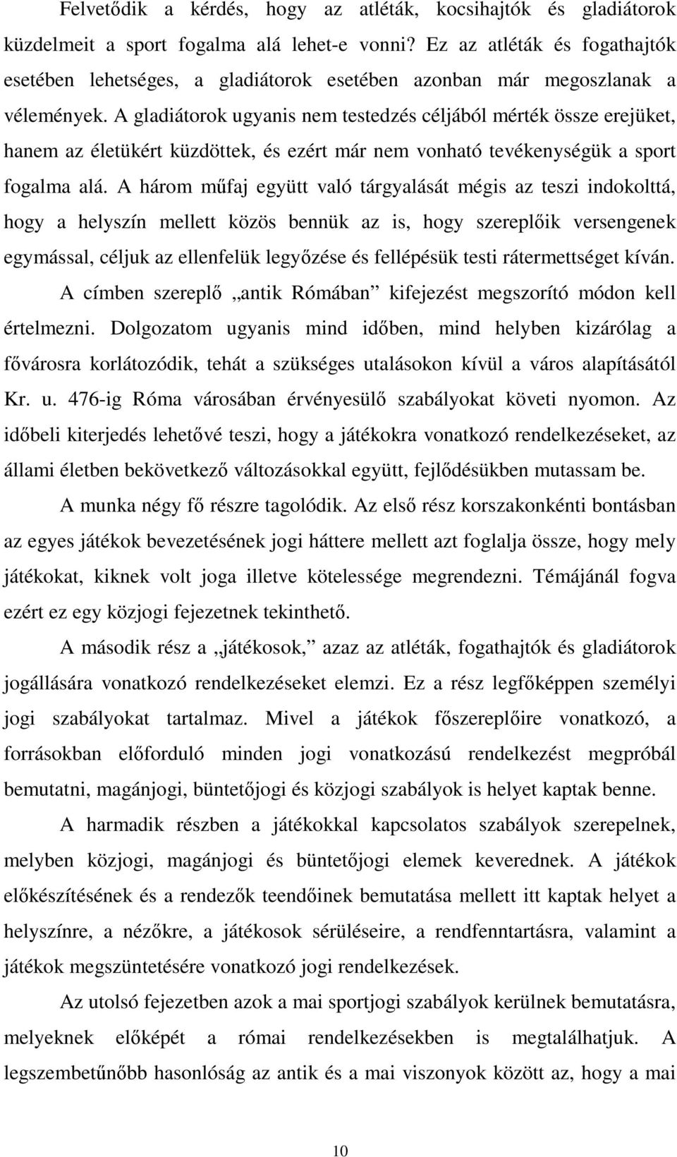 A gladiátorok ugyanis nem testedzés céljából mérték össze erejüket, hanem az életükért küzdöttek, és ezért már nem vonható tevékenységük a sport fogalma alá.