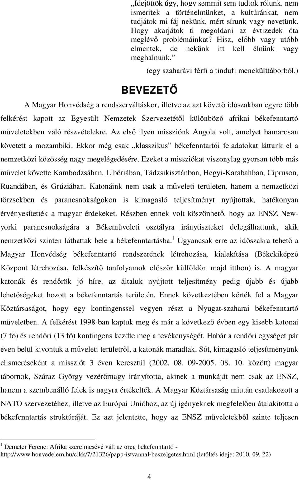 ) BEVEZETŐ A Magyar Honvédség a rendszerváltáskor, illetve az azt követő időszakban egyre több felkérést kapott az Egyesült Nemzetek Szervezetétől különböző afrikai békefenntartó műveletekben való
