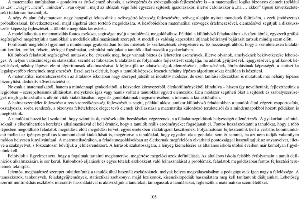 A négy év alatt folyamatosan nagy hangsúlyt fektessünk a szövegértő képesség fejlesztésére, szöveg alapján nyitott mondatok felírására, s ezek (módszeres) próbálkozással, következtetéssel, majd