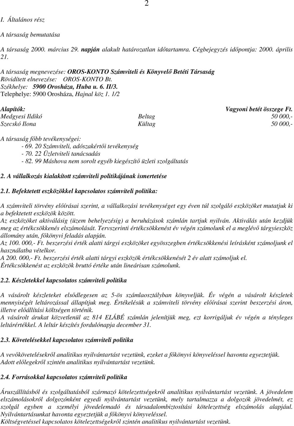 1/2 Alapítók: Vagyoni betét összege Ft. Medgyesi Ildikó Beltag 50 000,- Szecskó Ilona Kültag 50 000,- A társaság főbb tevékenységei: - 69. 20 Számviteli, adószakértői tevékenység - 70.