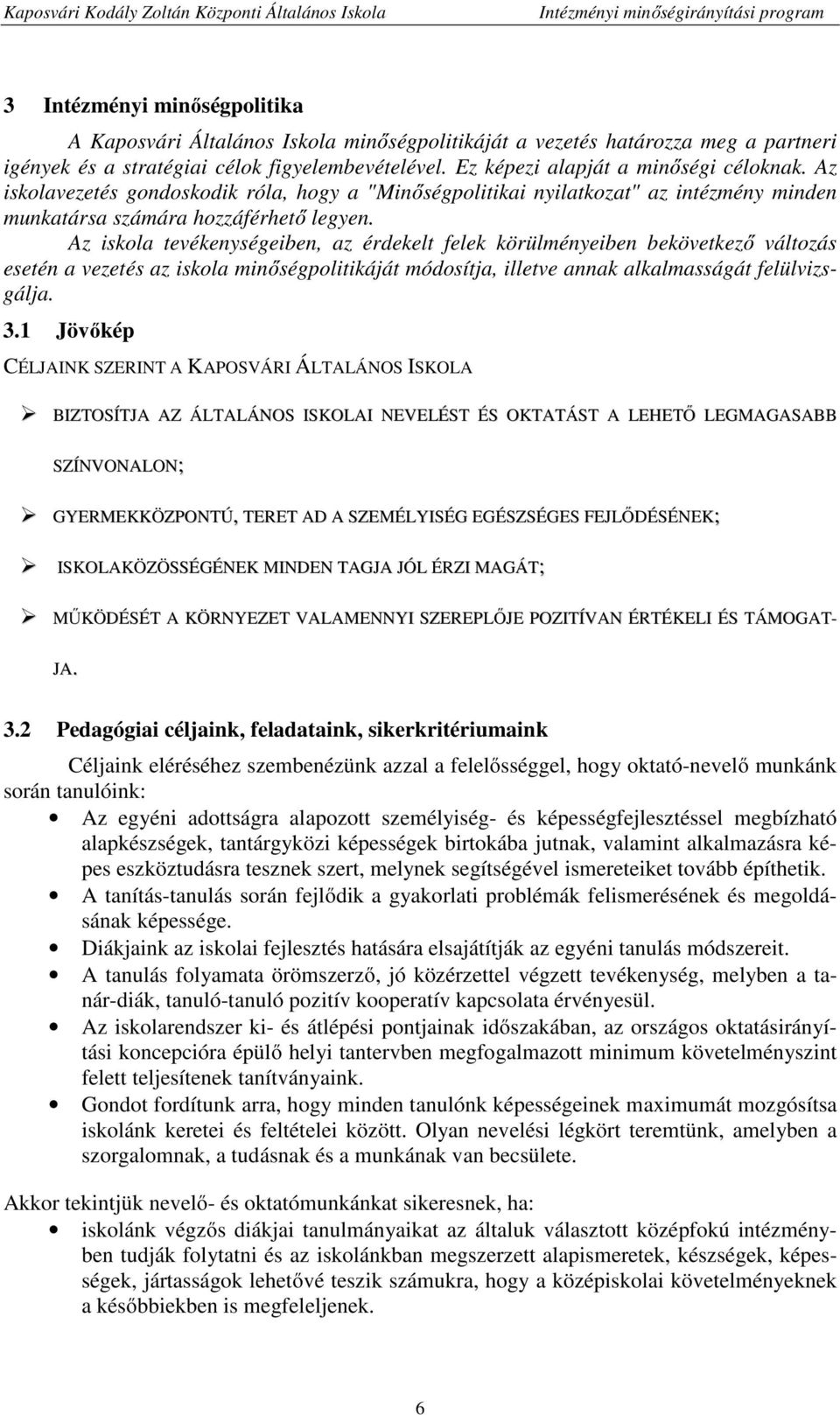 Az iskolavezetés gondoskodik róla, hogy a "Minőségpolitikai nyilatkozat" az intézmény minden munkatársa számára hozzáférhető legyen.