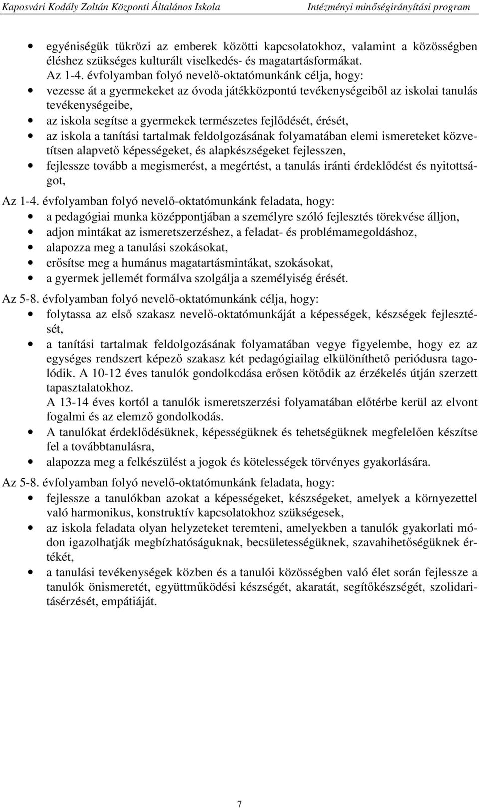 évfolyamban folyó nevelő-oktatómunkánk célja, hogy: vezesse át a gyermekeket az óvoda játékközpontú tevékenységeiből az iskolai tanulás tevékenységeibe, az iskola segítse a gyermekek természetes