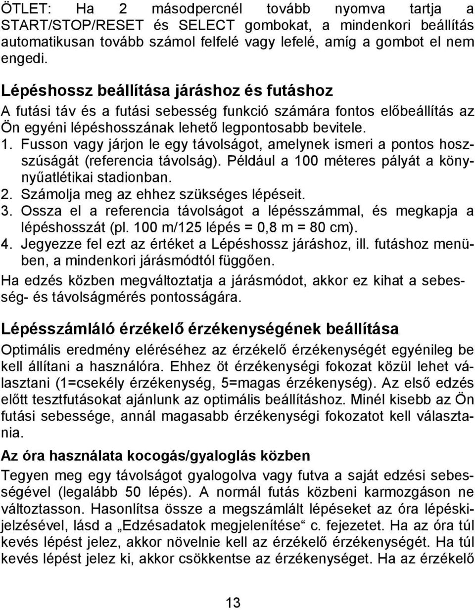 Fusson vagy járjon le egy távolságot, amelynek ismeri a pontos hoszszúságát (referencia távolság). Például a 100 méteres pályát a könynyűatlétikai stadionban. 2.