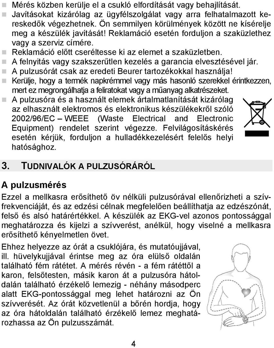 A felnyitás vagy szakszerűtlen kezelés a garancia elvesztésével jár. A pulzusórát csak az eredeti Beurer tartozékokkal használja!