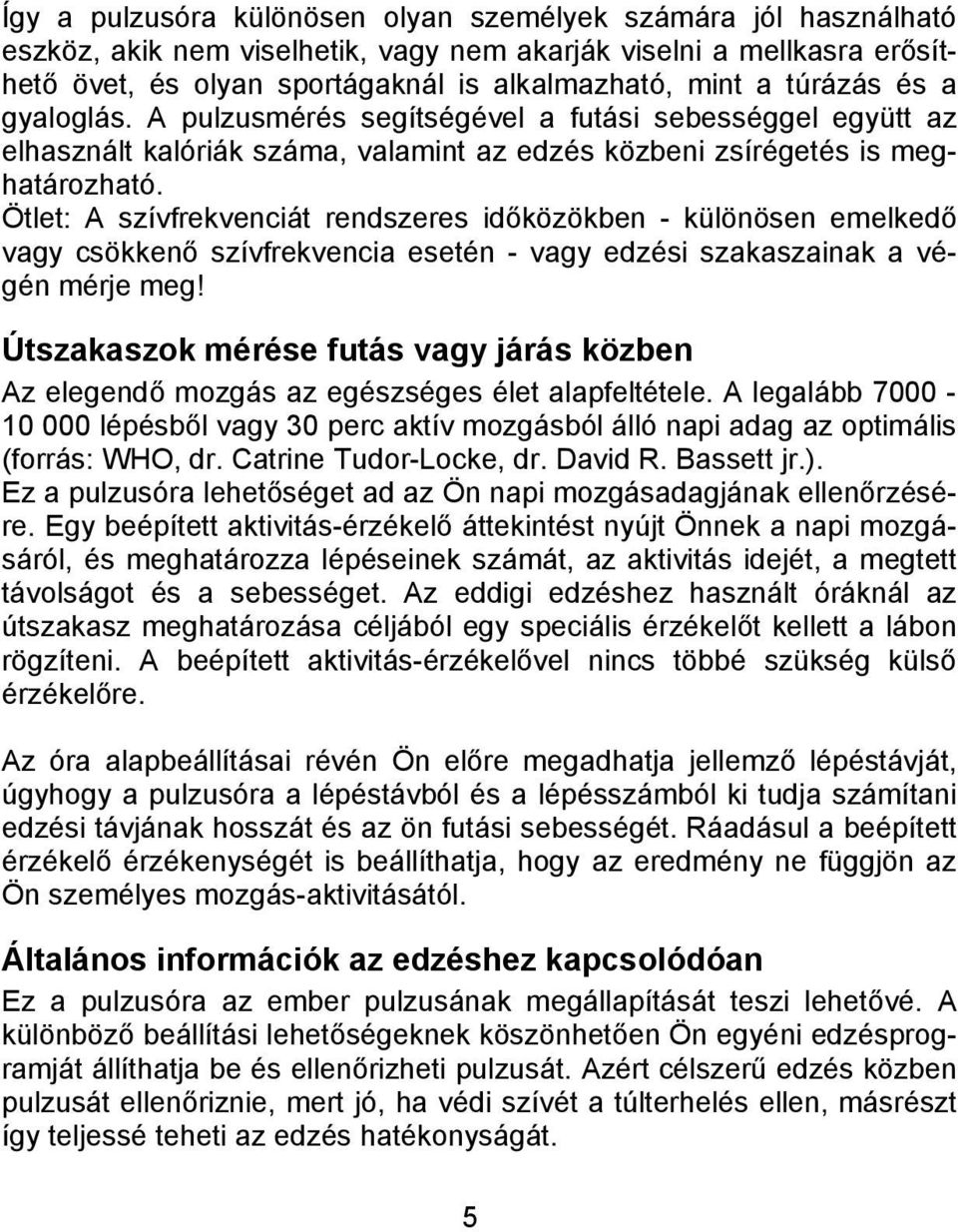 Ötlet: A szívfrekvenciát rendszeres időközökben - különösen emelkedő vagy csökkenő szívfrekvencia esetén - vagy edzési szakaszainak a végén mérje meg!