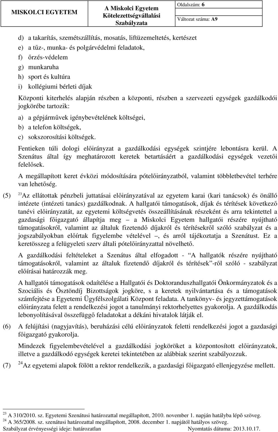 költségek, c) sokszorosítási költségek. Fentieken túli dologi előirányzat a gazdálkodási egységek szintjére lebontásra kerül.