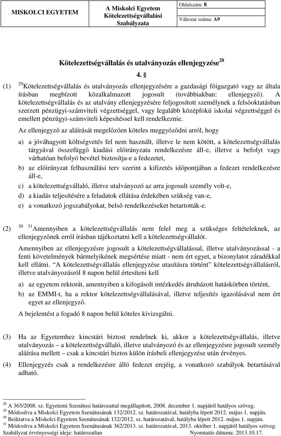 A kötelezettségvállalás és az utalvány ellenjegyzésére feljogosított személynek a felsőoktatásban szerzett pénzügyi-számviteli végzettséggel, vagy legalább középfokú iskolai végzettséggel és emellett