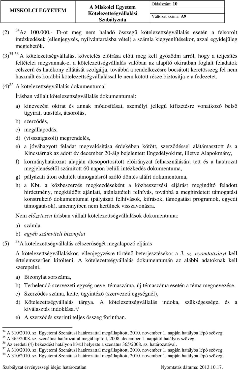 (3) 35 36 A kötelezettségvállalás, követelés előírása előtt meg kell győződni arról, hogy a feltételei megvannak-e, a kötelezettségvállalás valóban az alapító okiratban foglalt feladatok célszerű és