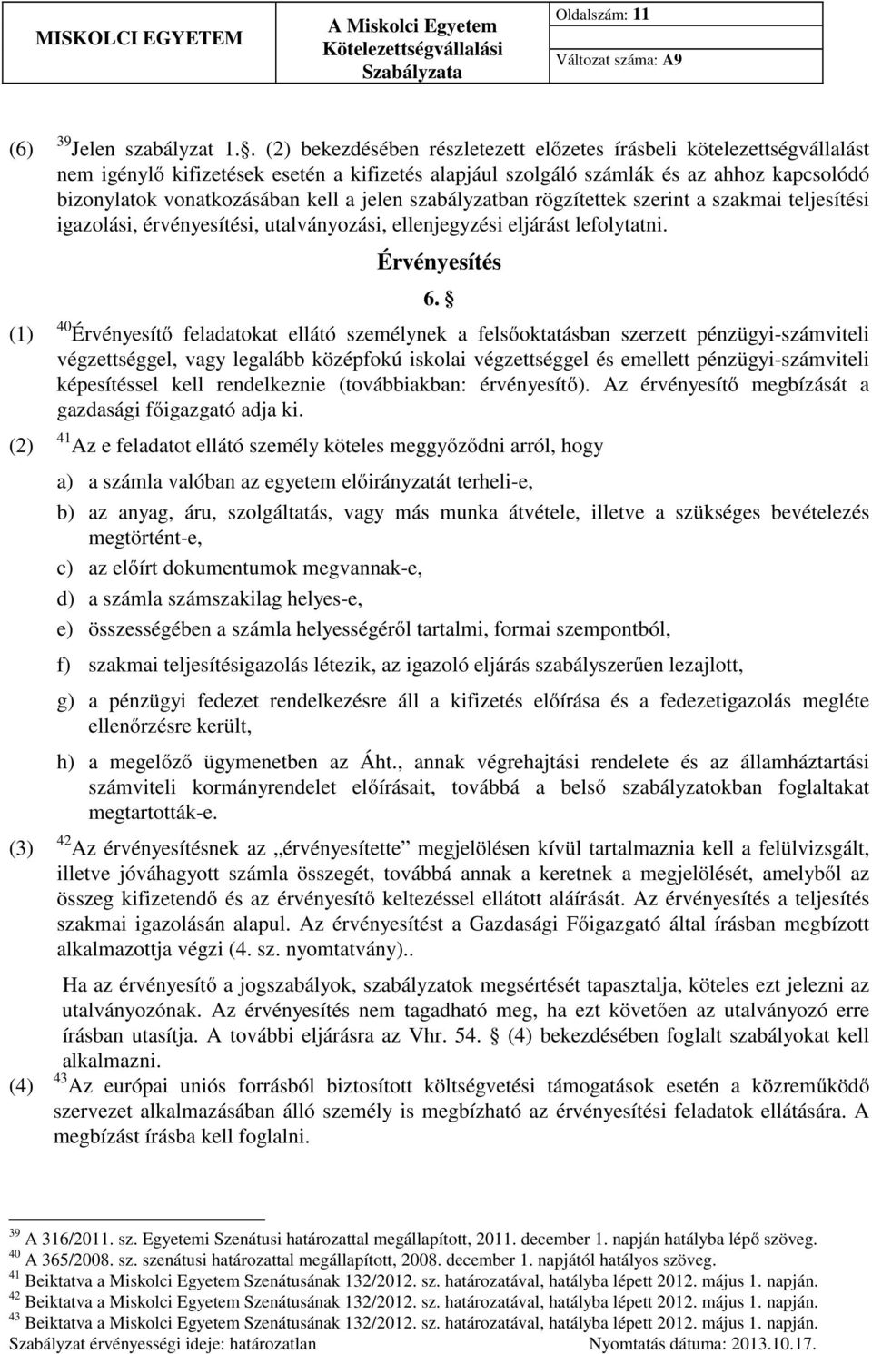 jelen szabályzatban rögzítettek szerint a szakmai i igazolási, érvényesítési, utalványozási, ellenjegyzési eljárást lefolytatni. Érvényesítés 6.