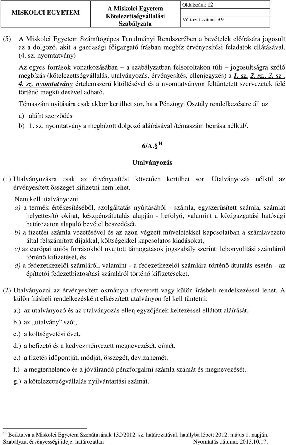 nyomtatvány) Az egyes források vonatkozásában a szabályzatban felsoroltakon túli jogosultságra szóló megbízás (kötelezettségvállalás, utalványozás, érvényesítés, ellenjegyzés) a 1. sz. 2. sz., 3.