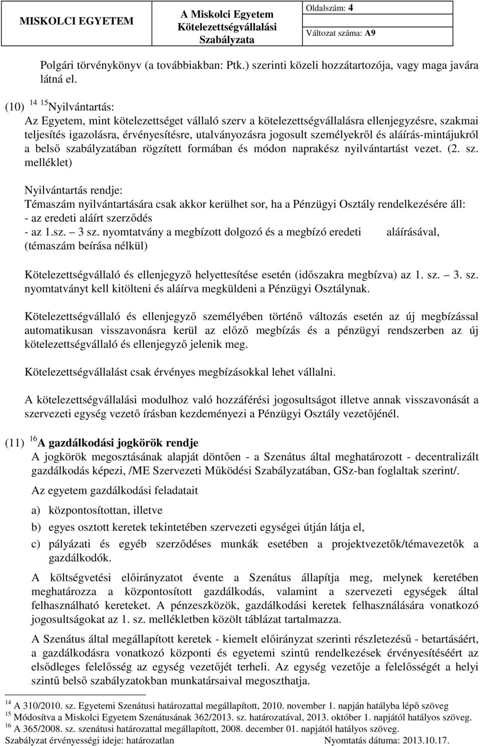 aláírás-mintájukról a belső szabályzatában rögzített formában és módon naprakész nyilvántartást vezet. (2. sz. melléklet) Nyilvántartás rendje: Témaszám nyilvántartására csak akkor kerülhet sor, ha a Osztály rendelkezésére áll: - az eredeti aláírt szerződés - az 1.