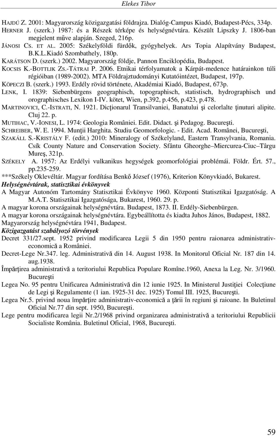 Magyarország földje, Pannon Enciklopédia, Budapest. KOCSIS K.-BOTTLIK ZS.-TÁTRAI P. 2006. Etnikai térfolyamatok a Kárpát-medence határainkon túli régióiban (1989-2002).