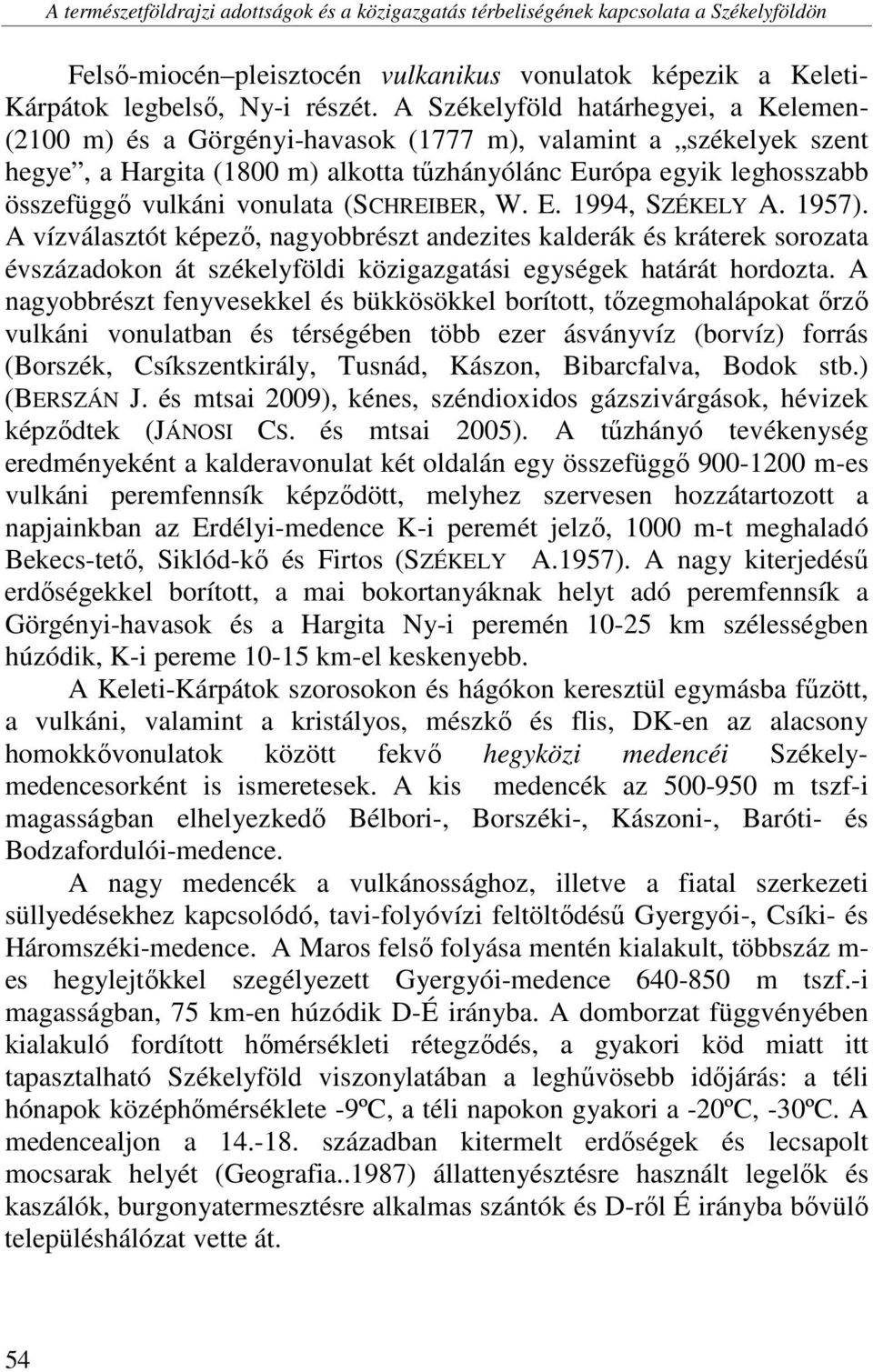 vonulata (SCHREIBER, W. E. 1994, SZÉKELY A. 1957). A vízválasztót képező, nagyobbrészt andezites kalderák és kráterek sorozata évszázadokon át székelyföldi közigazgatási egységek határát hordozta.