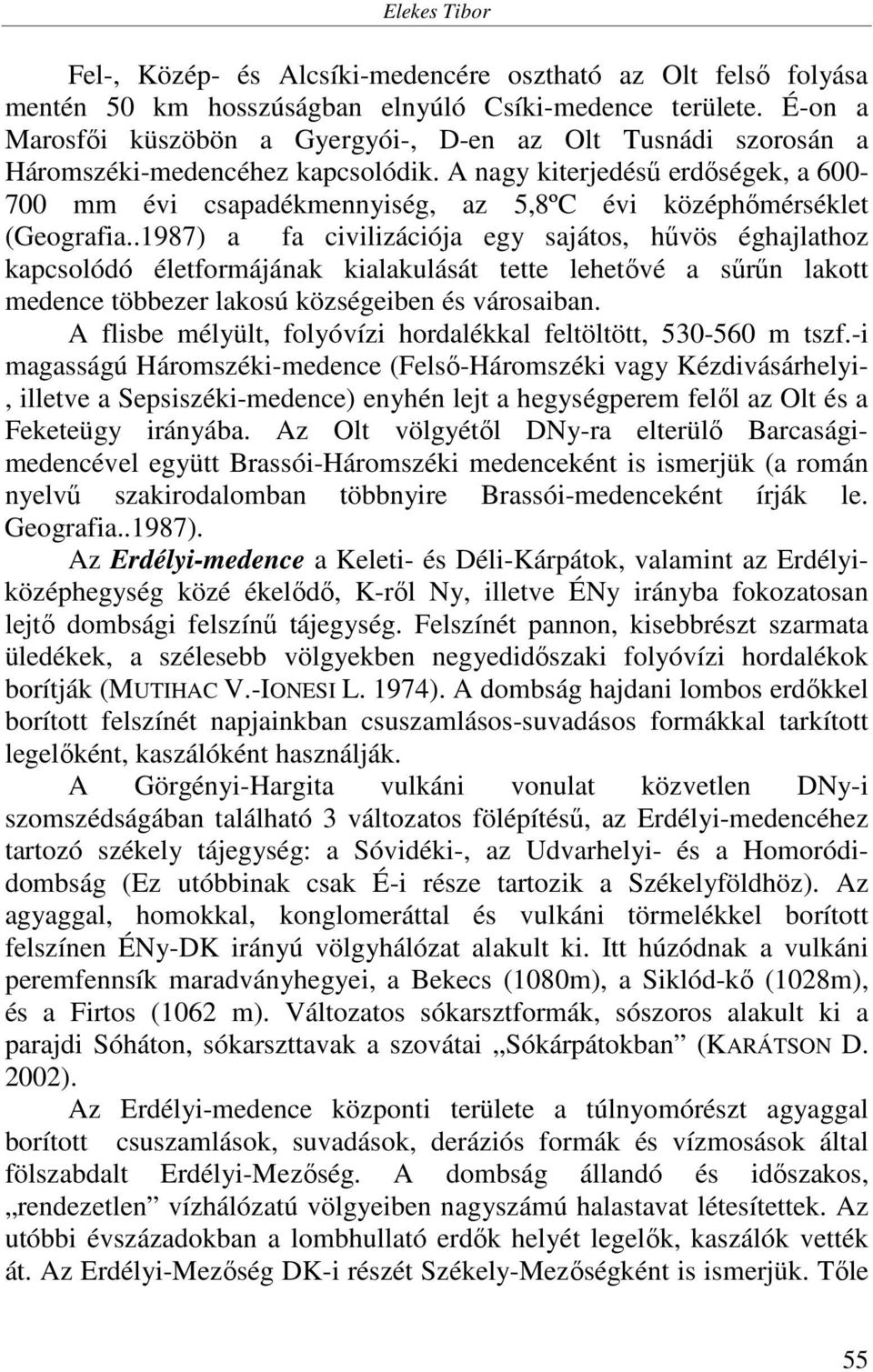 A nagy kiterjedésű erdőségek, a 600-700 mm évi csapadékmennyiség, az 5,8ºC évi középhőmérséklet (Geografia.