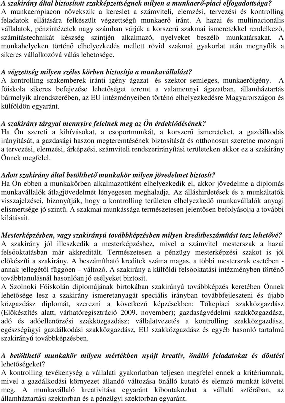 A hazai és multinacionális vállalatok, pénzintézetek nagy számban várják a korszerű szakmai ismeretekkel rendelkező, számítástechnikát készség szintjén alkalmazó, nyelveket beszélő munkatársakat.
