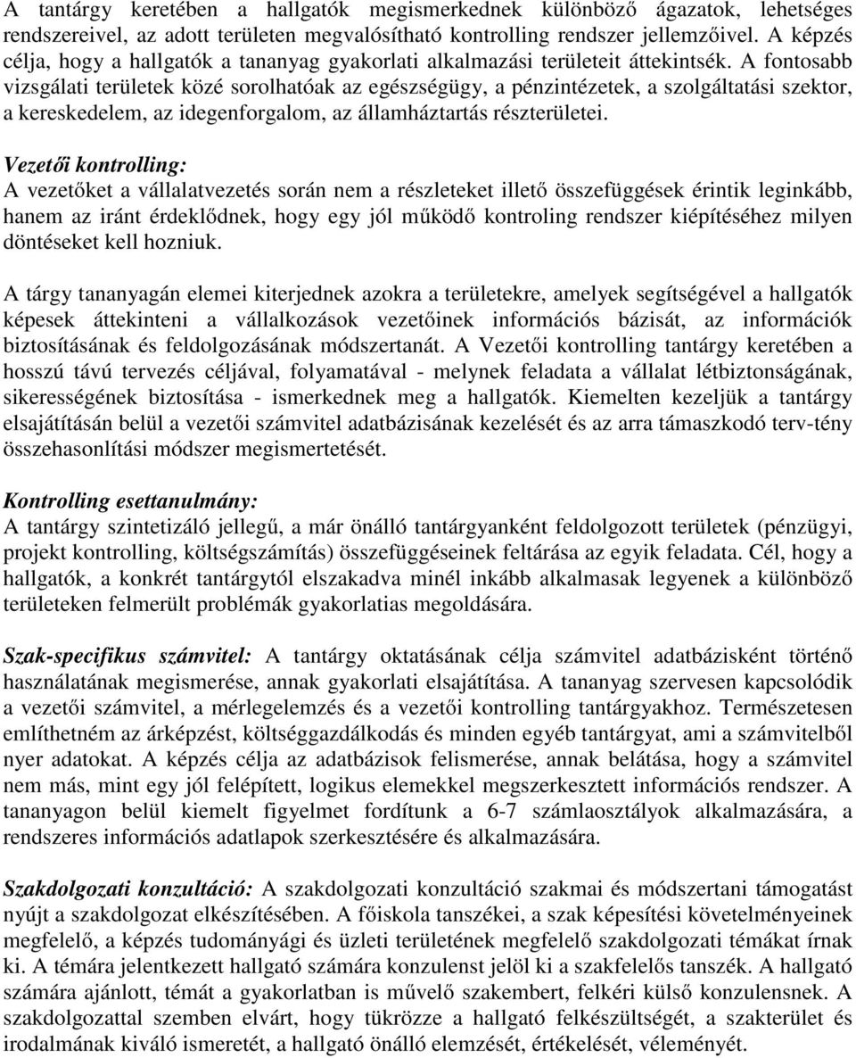 A fontosabb vizsgálati területek közé sorolhatóak az egészségügy, a pénzintézetek, a szolgáltatási szektor, a kereskedelem, az idegenforgalom, az államháztartás részterületei.