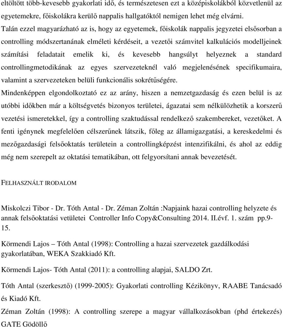 feladatait emelik ki, és kevesebb hangsúlyt helyeznek a standard controllingmetodikának az egyes szervezeteknél való megjelenésének specifikumaira, valamint a szervezeteken belüli funkcionális