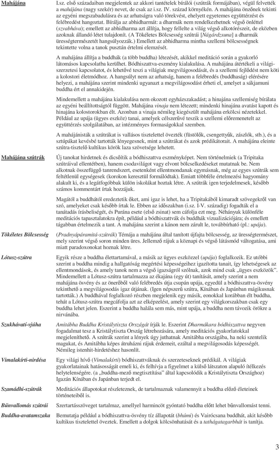 Bírálja az abhidharmát: a dharmák nem rendelkezhetnek végsı önléttel (szvabháva); emellett az abhidharma azt állítja, hogy fellelte a világ végsı alkotórészeit, de eközben azoknak állandó létet