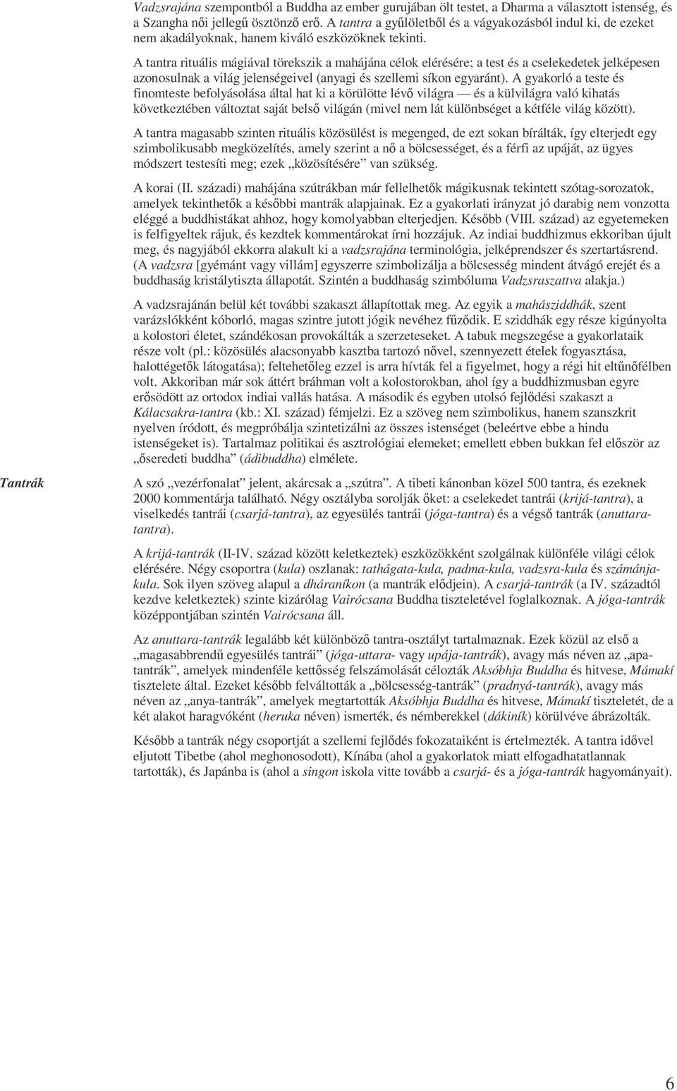 A tantra rituális mágiával törekszik a mahájána célok elérésére; a test és a cselekedetek jelképesen azonosulnak a világ jelenségeivel (anyagi és szellemi síkon egyaránt).