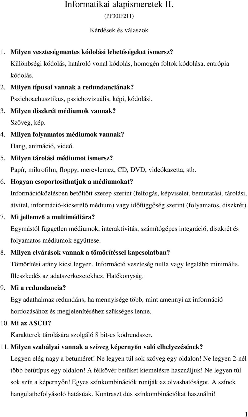 Milyen diszkrét médiumok vannak? Szöveg, kép. 4. Milyen folyamatos médiumok vannak? Hang, animáció, videó. 5. Milyen tárolási médiumot ismersz?