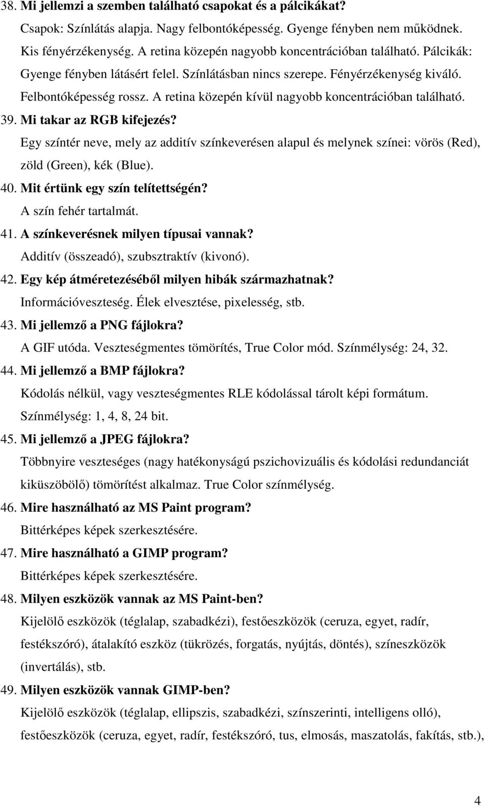 A retina közepén kívül nagyobb koncentrációban található. 39. Mi takar az RGB kifejezés?