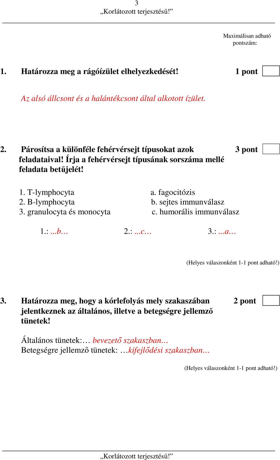 fagocitózis 2. B-lymphocyta b. sejtes immunválasz 3. granulocyta és monocyta c. humorális immunválasz 1.:...b 2.:...c 3.:...a 3.