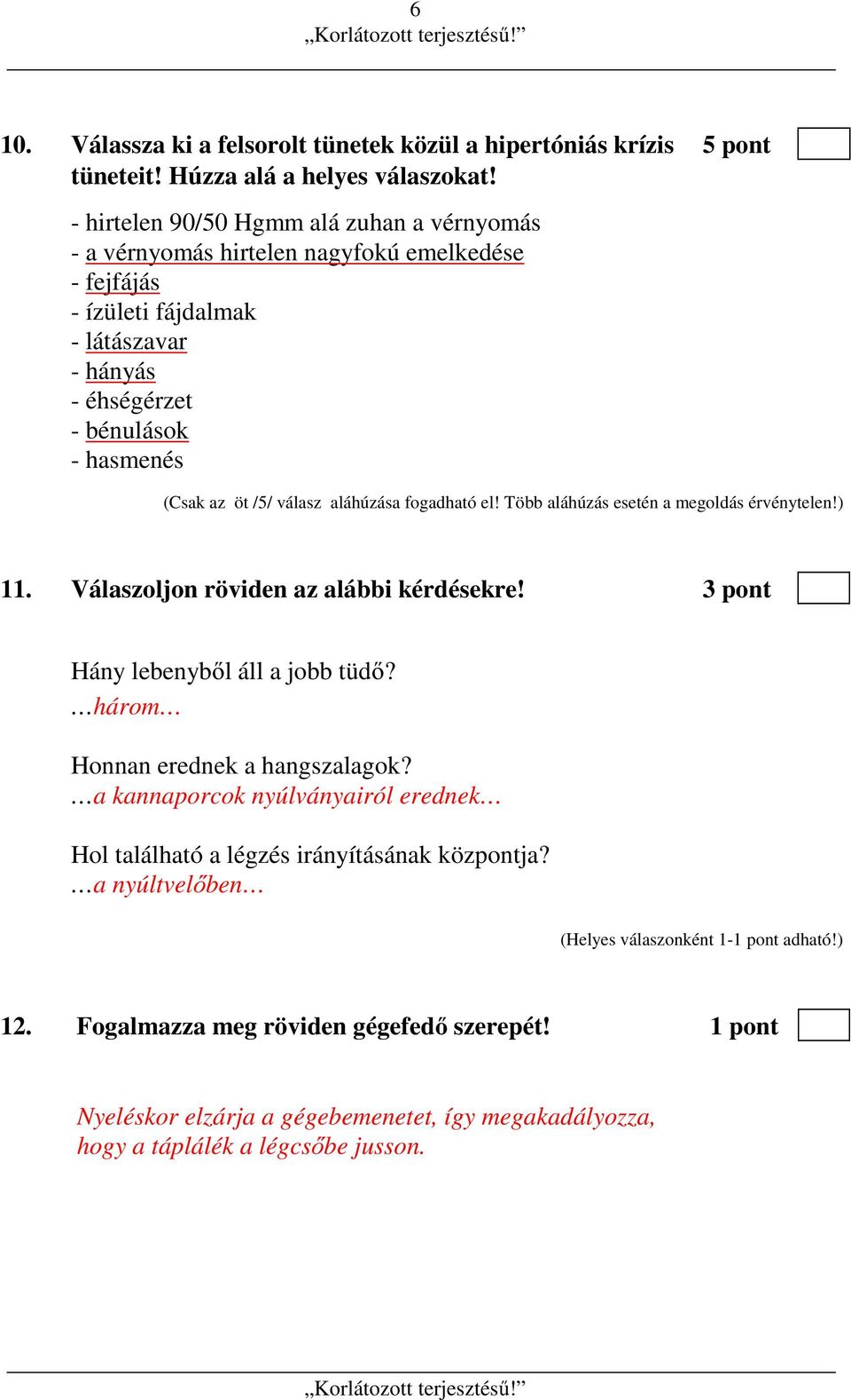 öt /5/ válasz aláhúzása fogadható el! Több aláhúzás esetén a megoldás érvénytelen!) 11. Válaszoljon röviden az alábbi kérdésekre! 3 pont Hány lebenyből áll a jobb tüdő?