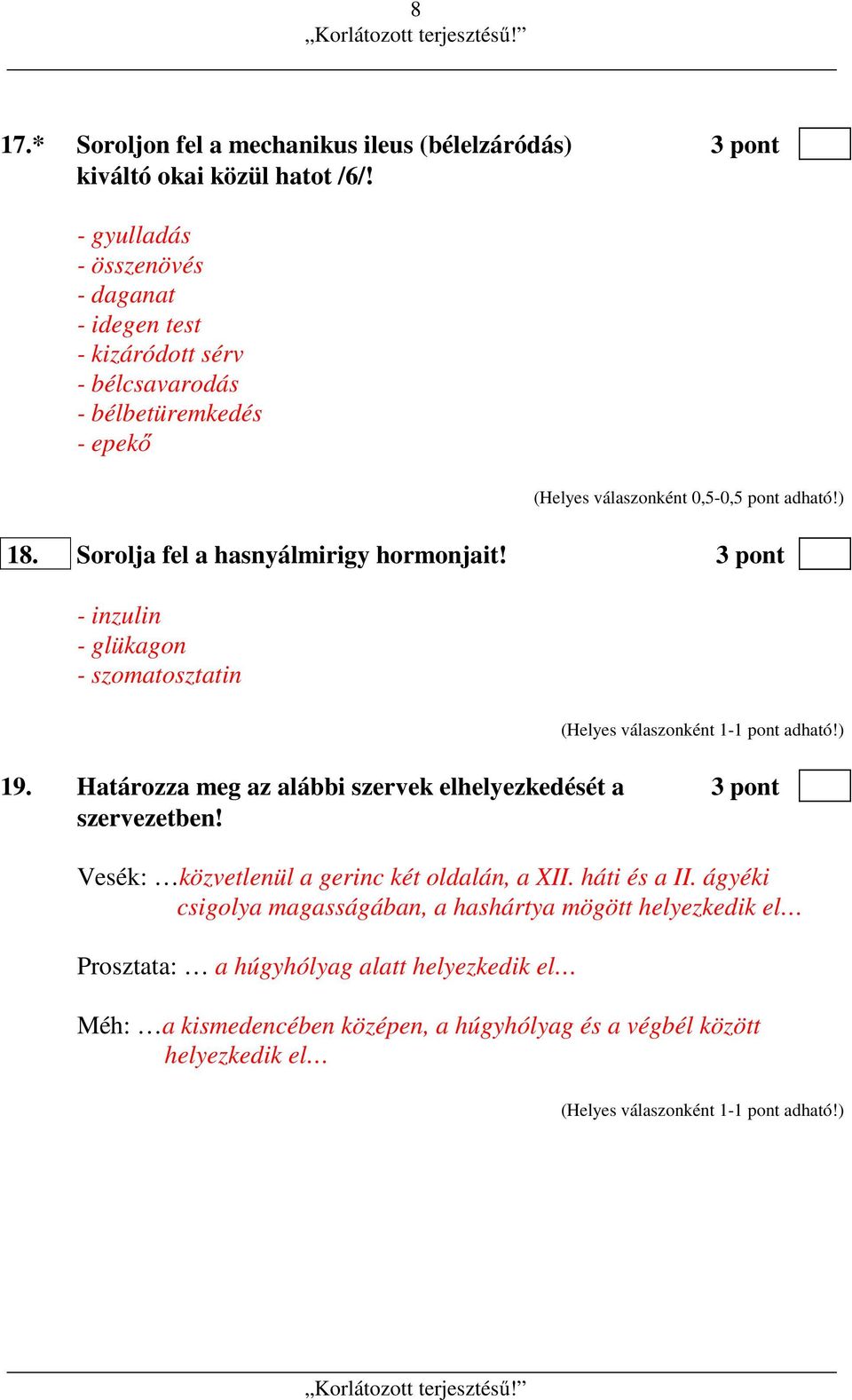 Sorolja fel a hasnyálmirigy hormonjait! 3 pont - inzulin - glükagon - szomatosztatin 19. Határozza meg az alábbi szervek elhelyezkedését a 3 pont szervezetben!