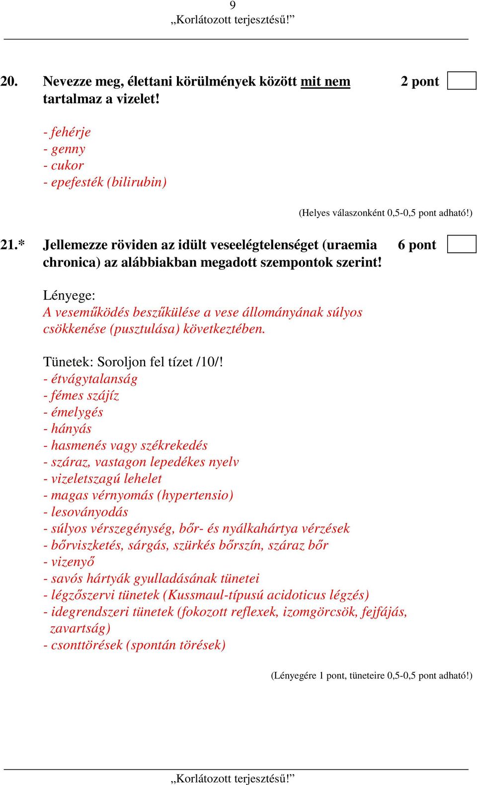 Lényege: A veseműködés beszűkülése a vese állományának súlyos csökkenése (pusztulása) következtében. Tünetek: Soroljon fel tízet /10/!