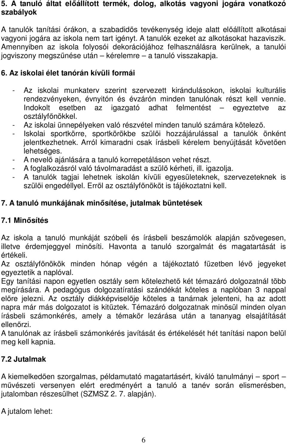 6. Az iskolai élet tanórán kívüli formái - Az iskolai munkaterv szerint szervezett kirándulásokon, iskolai kulturális rendezvényeken, évnyitón és évzárón minden tanulónak részt kell vennie.
