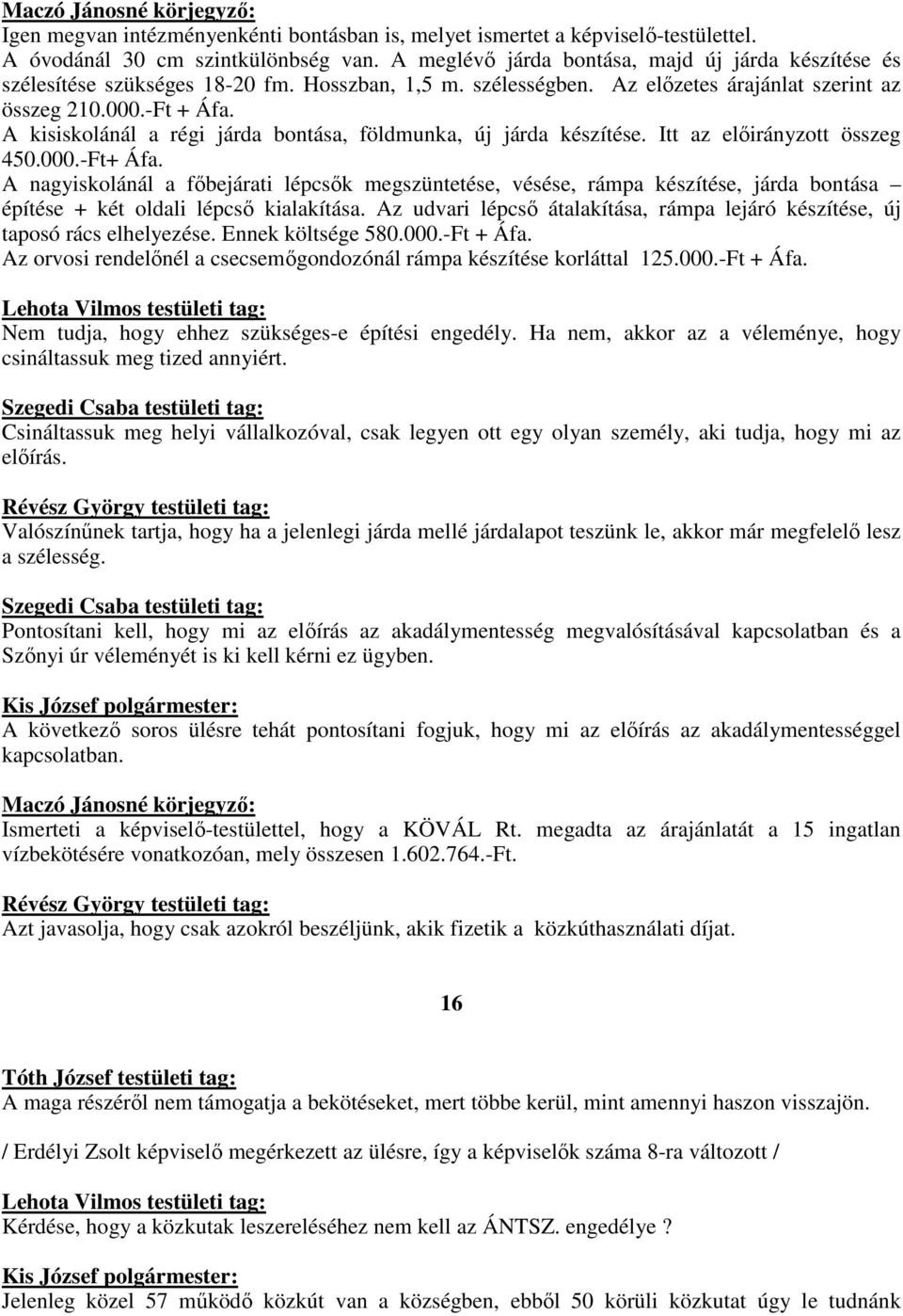 A kisiskolánál a régi járda bontása, földmunka, új járda készítése. Itt az elıirányzott összeg 450.000.-Ft+ Áfa.