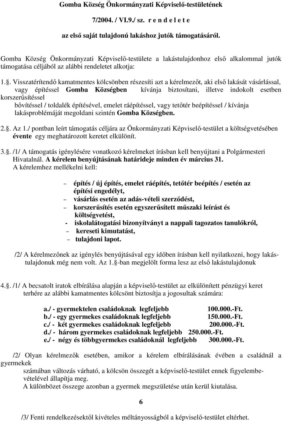 . Visszatérítendı kamatmentes kölcsönben részesíti azt a kérelmezıt, aki elsı lakását vásárlással, vagy építéssel Gomba Községben kívánja biztosítani, illetve indokolt esetben korszerősítéssel