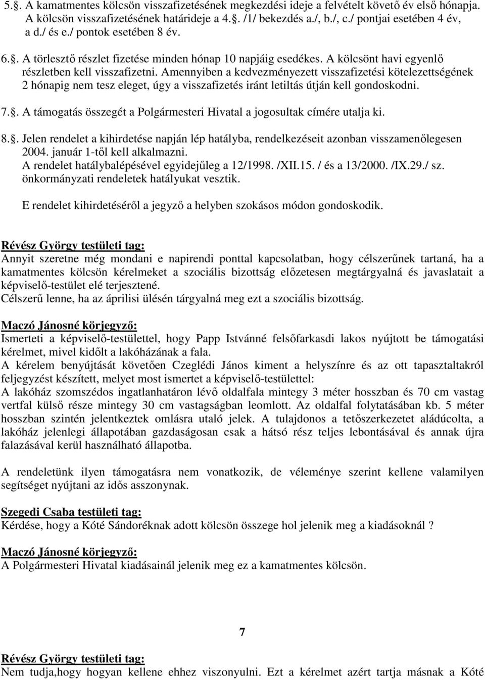 Amennyiben a kedvezményezett visszafizetési kötelezettségének 2 hónapig nem tesz eleget, úgy a visszafizetés iránt letiltás útján kell gondoskodni. 7.