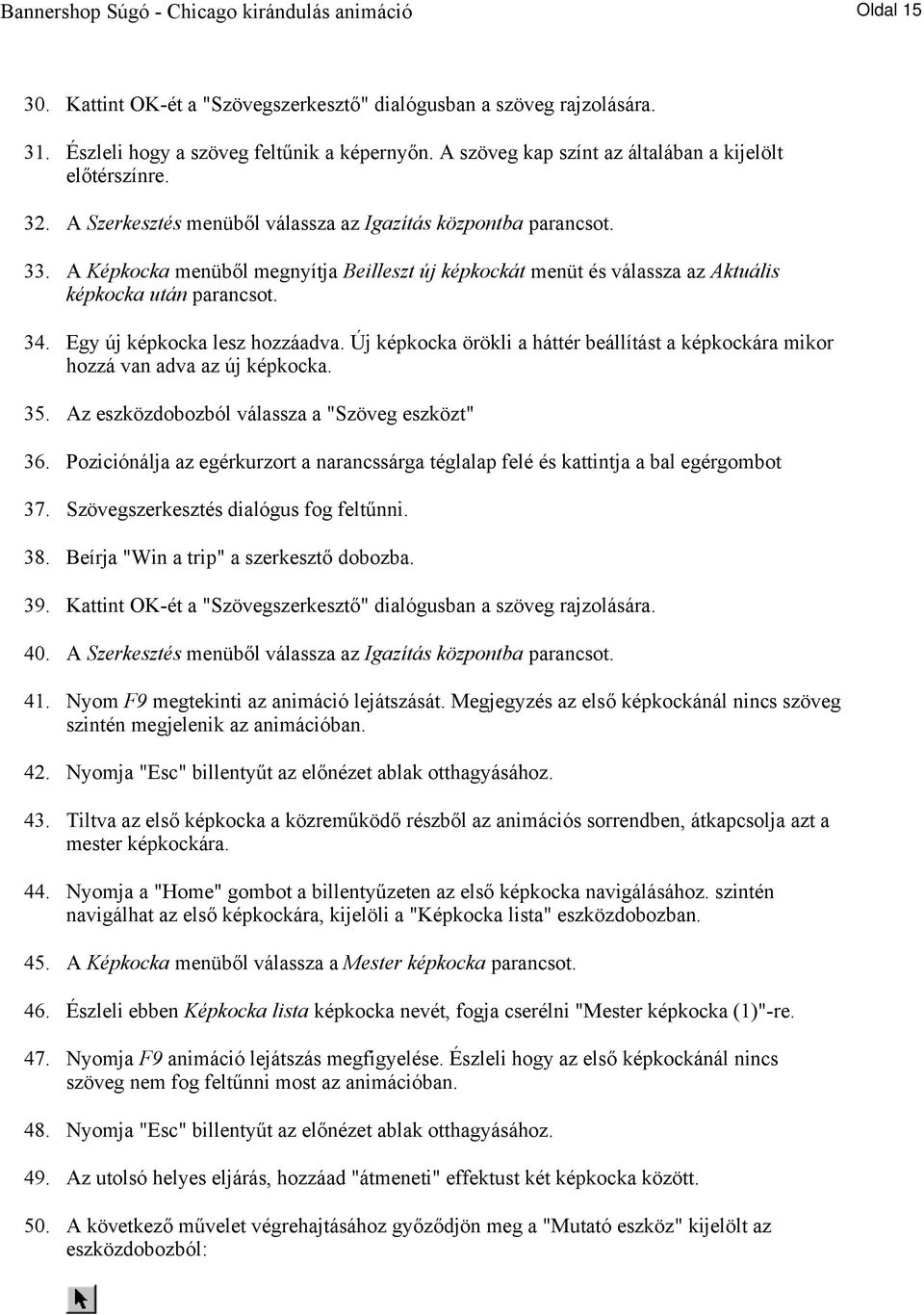 A Képkocka menüből megnyítja Beilleszt új képkockát menüt és válassza az Aktuális képkocka után parancsot. 34. Egy új képkocka lesz hozzáadva.