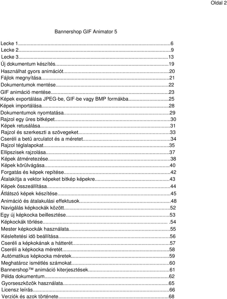 ..33 Cseréli a betü arculatot és a méretet...34 Rajzol téglalapokat...35 Ellipszisek rajzolása...37 Képek átméretezése...38 Képek körülvágása...40 Forgatás és képek repítése.